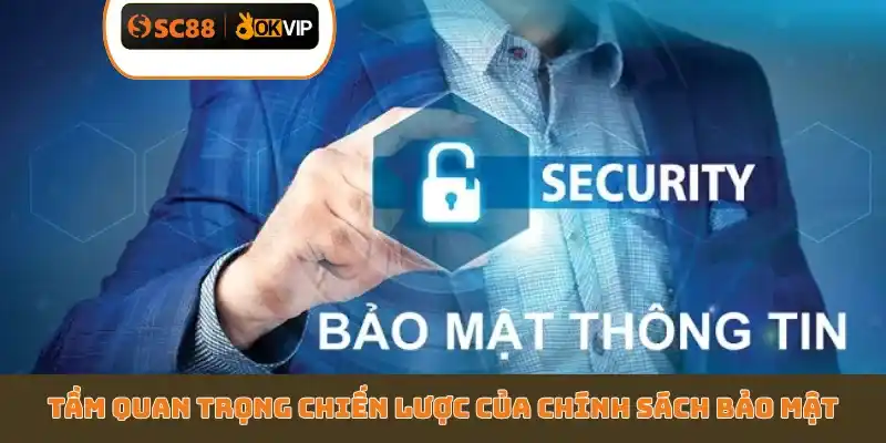 Tầm quan trọng chiến lược của chính sách bảo mật